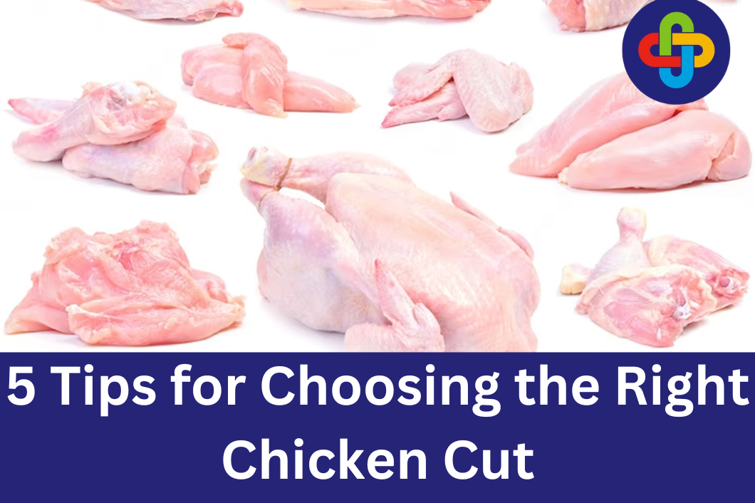  5 Tips for Choosing the Right Chicken Cut